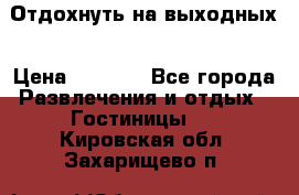 Отдохнуть на выходных › Цена ­ 1 300 - Все города Развлечения и отдых » Гостиницы   . Кировская обл.,Захарищево п.